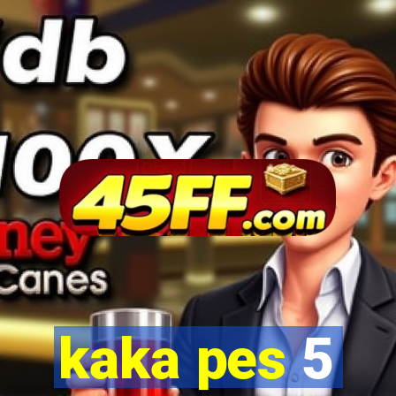 kaka pes 5